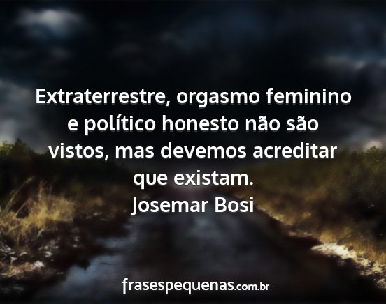 Josemar Bosi - Extraterrestre, orgasmo feminino e político...