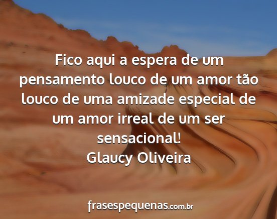 Glaucy Oliveira - Fico aqui a espera de um pensamento louco de um...