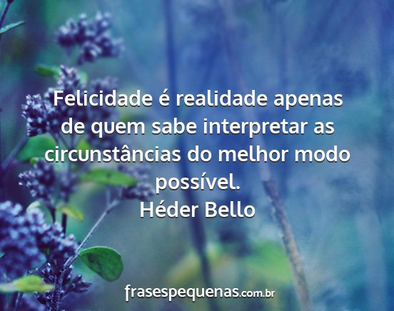 Héder Bello - Felicidade é realidade apenas de quem sabe...