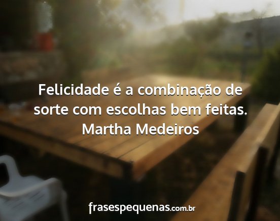 Martha Medeiros - Felicidade é a combinação de sorte com...