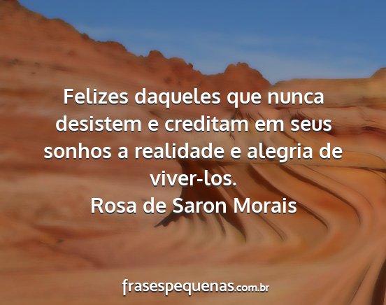 Rosa de Saron Morais - Felizes daqueles que nunca desistem e creditam em...