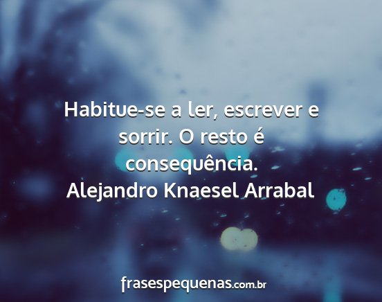 Alejandro Knaesel Arrabal - Habitue-se a ler, escrever e sorrir. O resto é...