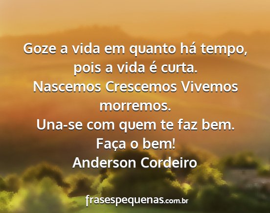 Anderson Cordeiro - Goze a vida em quanto há tempo, pois a vida é...
