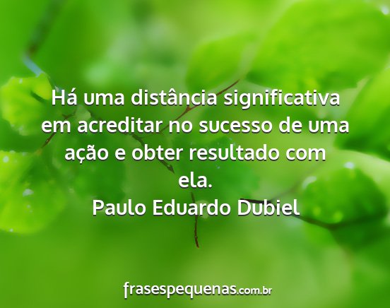 Paulo Eduardo Dubiel - Há uma distância significativa em acreditar no...
