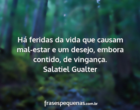 Salatiel Gualter - Há feridas da vida que causam mal-estar e um...