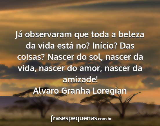 Alvaro Granha Loregian - Já observaram que toda a beleza da vida está...