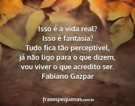 Fabiano Gazpar - Isso é a vida real? Isso é fantasia? Tudo fica...