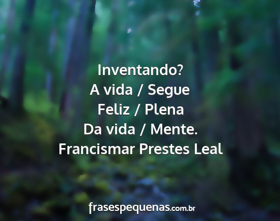 Francismar Prestes Leal - Inventando? A vida / Segue Feliz / Plena Da vida...