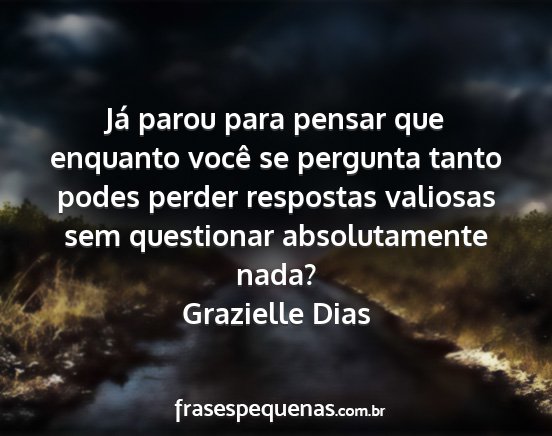 Grazielle Dias - Já parou para pensar que enquanto você se...