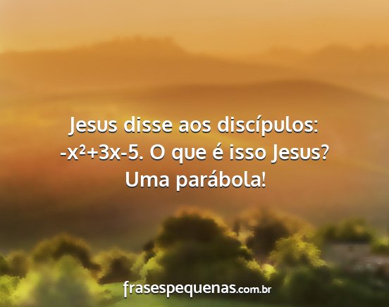 Jesus disse aos discípulos: -x²+3x-5. O que é...