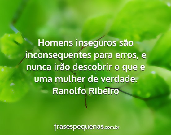 Ranolfo Ribeiro - Homens inseguros são inconsequentes para erros,...