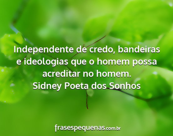 Sidney Poeta dos Sonhos - Independente de credo, bandeiras e ideologias que...
