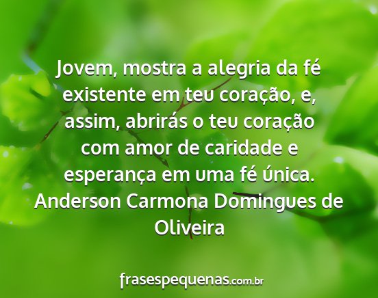 Anderson Carmona Domingues de Oliveira - Jovem, mostra a alegria da fé existente em teu...