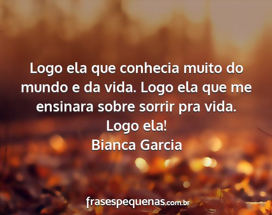 Bianca Garcia - Logo ela que conhecia muito do mundo e da vida....