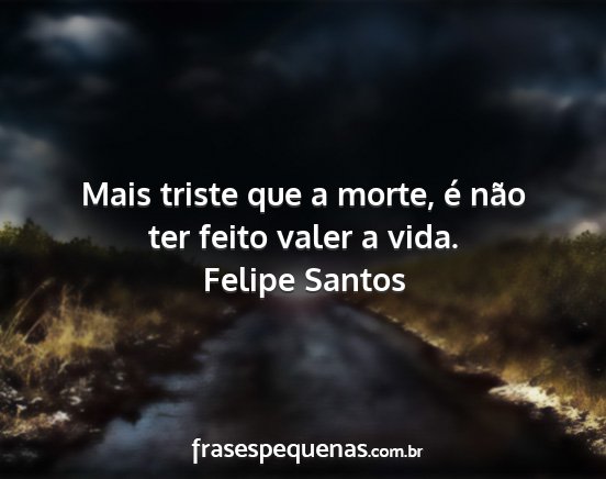 Felipe Santos - Mais triste que a morte, é não ter feito valer...
