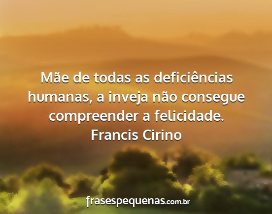 Francis Cirino - Mãe de todas as deficiências humanas, a inveja...