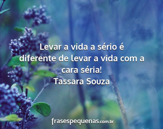Tassara Souza - Levar a vida a sério é diferente de levar a...