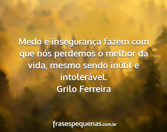 Grilo Ferreira - Medo e insegurança fazem com que nós perdemos o...