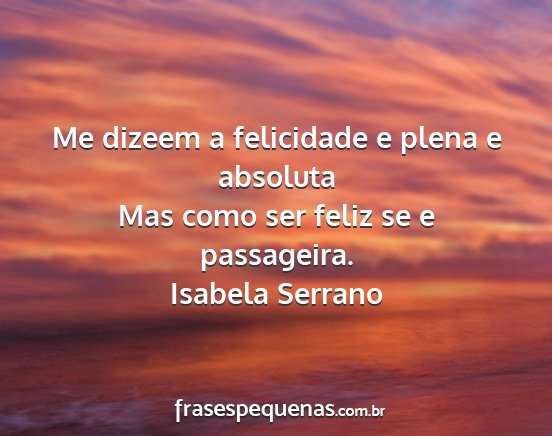 Isabela Serrano - Me dizeem a felicidade e plena e absoluta Mas...