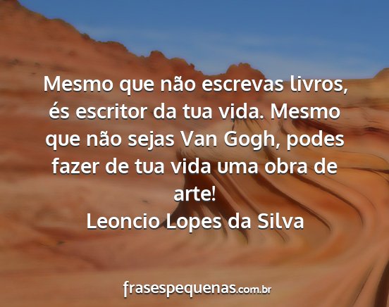 Leoncio Lopes da Silva - Mesmo que não escrevas livros, és escritor da...