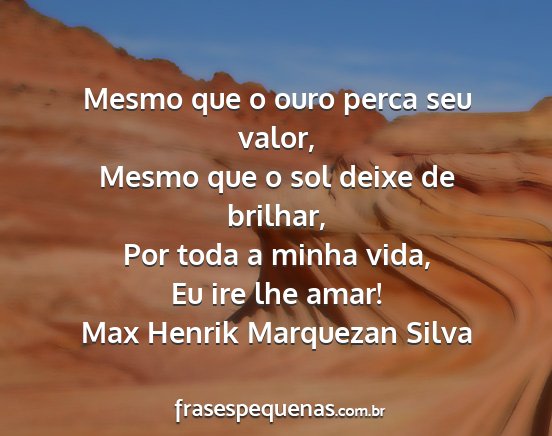 Max Henrik Marquezan Silva - Mesmo que o ouro perca seu valor, Mesmo que o sol...