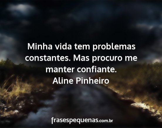 Aline Pinheiro - Minha vida tem problemas constantes. Mas procuro...