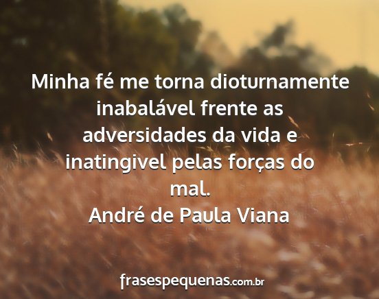 André de Paula Viana - Minha fé me torna dioturnamente inabalável...