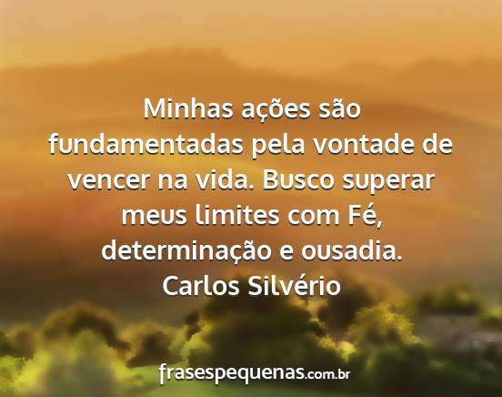 Carlos Silvério - Minhas ações são fundamentadas pela vontade de...