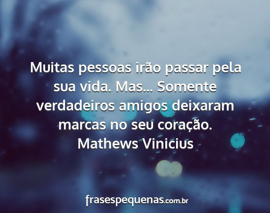 Mathews Vinicius - Muitas pessoas irão passar pela sua vida. Mas......
