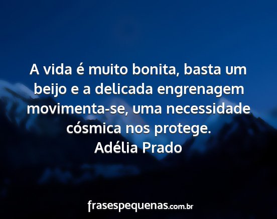 Adélia Prado - A vida é muito bonita, basta um beijo e a...