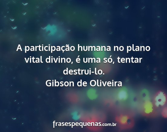 Gibson de Oliveira - A participação humana no plano vital divino, é...