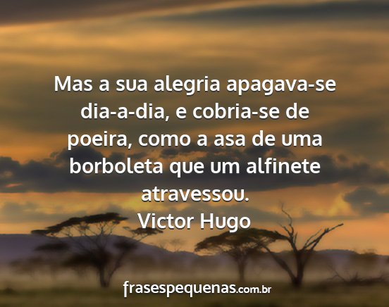 Victor Hugo - Mas a sua alegria apagava-se dia-a-dia, e...