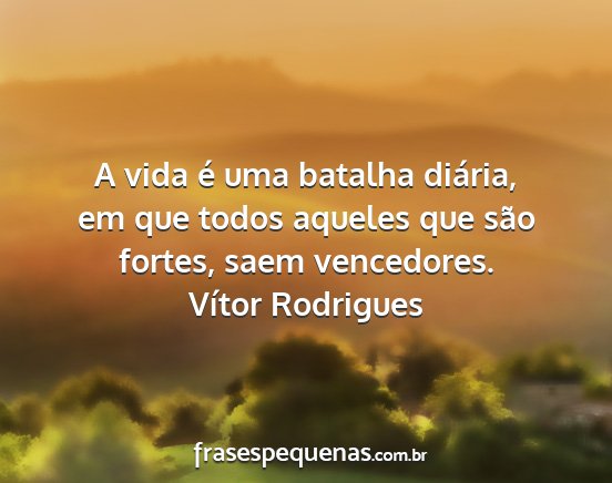 Vítor Rodrigues - A vida é uma batalha diária, em que todos...