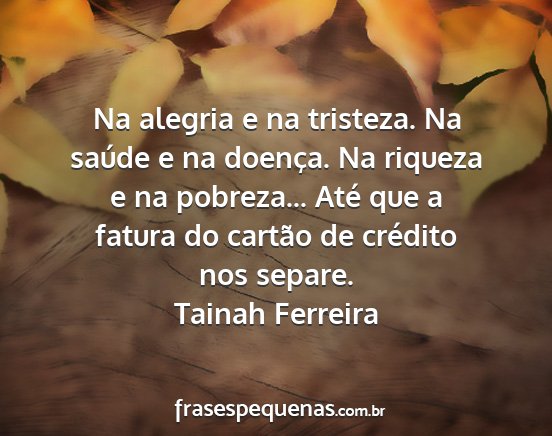 Tainah Ferreira - Na alegria e na tristeza. Na saúde e na doença....