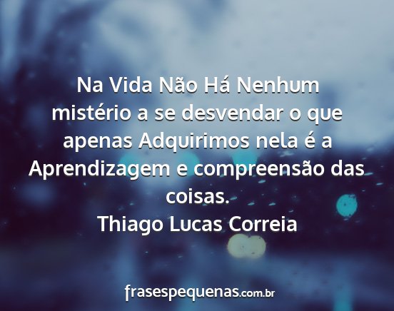 Thiago Lucas Correia - Na Vida Não Há Nenhum mistério a se desvendar...