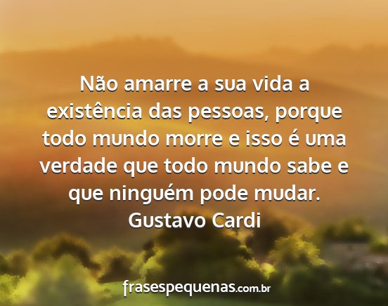 Gustavo Cardi - Não amarre a sua vida a existência das pessoas,...