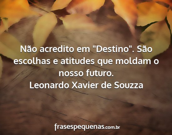 Leonardo Xavier de Souzza - Não acredito em Destino. São escolhas e...
