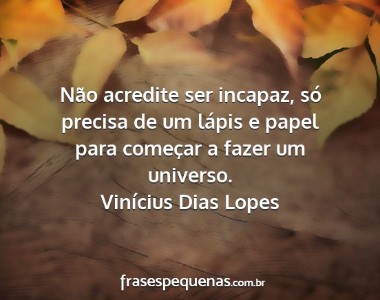 Vinícius Dias Lopes - Não acredite ser incapaz, só precisa de um...