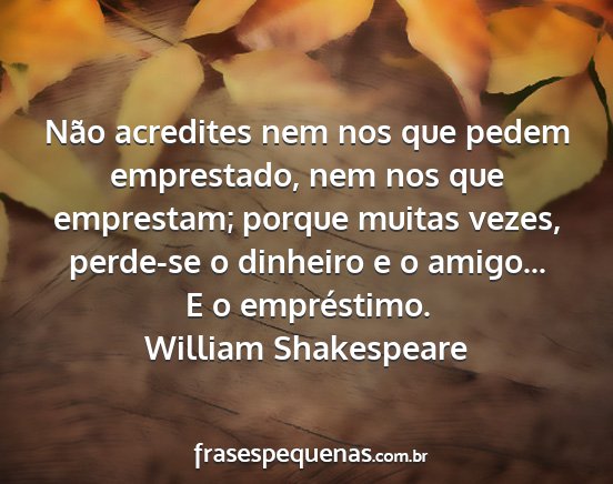William Shakespeare - Não acredites nem nos que pedem emprestado, nem...