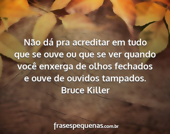 Bruce Killer - Não dá pra acreditar em tudo que se ouve ou que...