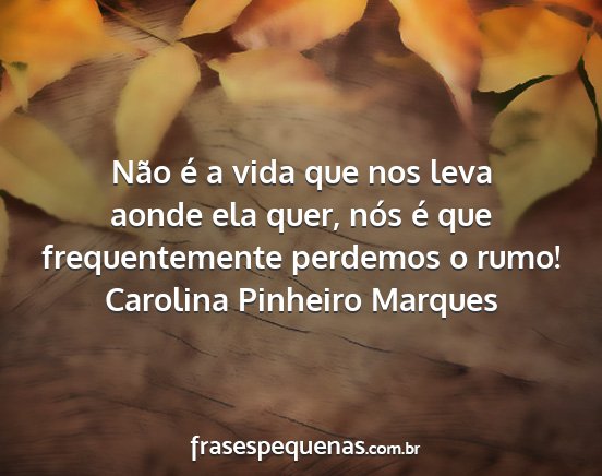 Carolina Pinheiro Marques - Não é a vida que nos leva aonde ela quer, nós...
