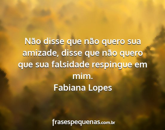 Fabiana Lopes - Não disse que não quero sua amizade, disse que...