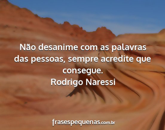 Rodrigo Naressi - Não desanime com as palavras das pessoas, sempre...