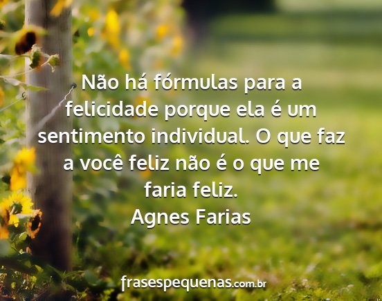 Agnes Farias - Não há fórmulas para a felicidade porque ela...