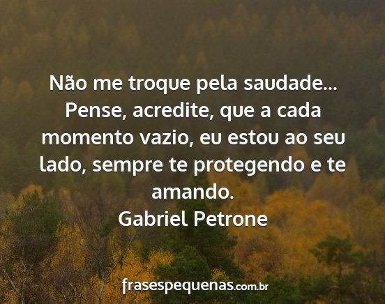 Gabriel Petrone - Não me troque pela saudade... Pense, acredite,...