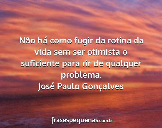 José Paulo Gonçalves - Não há como fugir da rotina da vida sem ser...