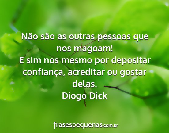Diogo Dick - Não são as outras pessoas que nos magoam! E sim...