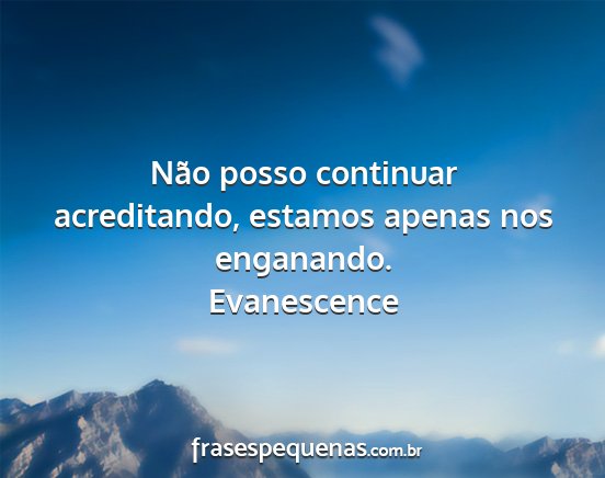 Evanescence - Não posso continuar acreditando, estamos apenas...