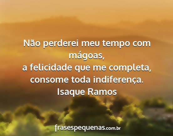Isaque Ramos - Não perderei meu tempo com mágoas, a felicidade...