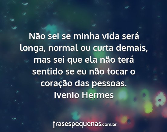 Ivenio Hermes - Não sei se minha vida será longa, normal ou...